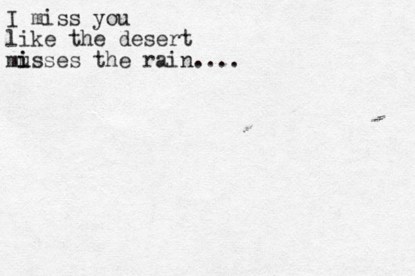 I miss you like the desert mu i isses the rain.... 