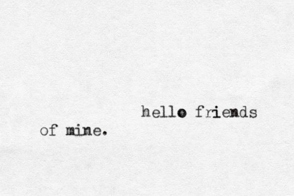 hello o fri iends of mine. 