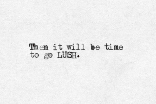 Then it will be time to go LUSH.