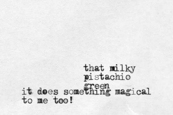 that milky pistachio green it does something magical to me too!