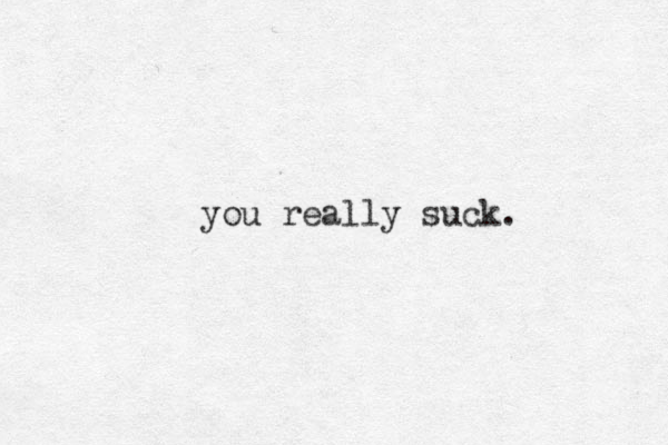 you really suck.