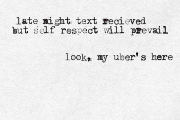late night text recieved but self respect will prevail look, my uber's here 