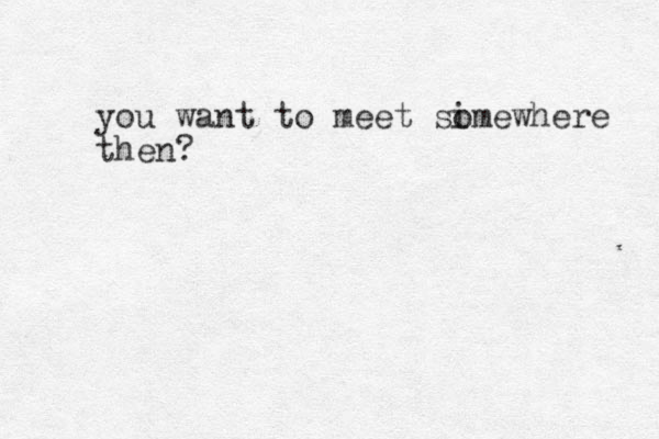 you want to meet sim o ewhere then?