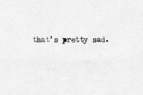 that's pretty sad. 
