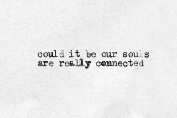 could it be our souls are really connected