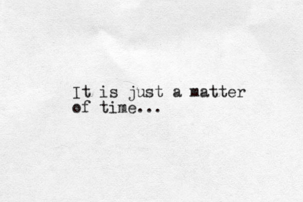 It is just a matter of time...