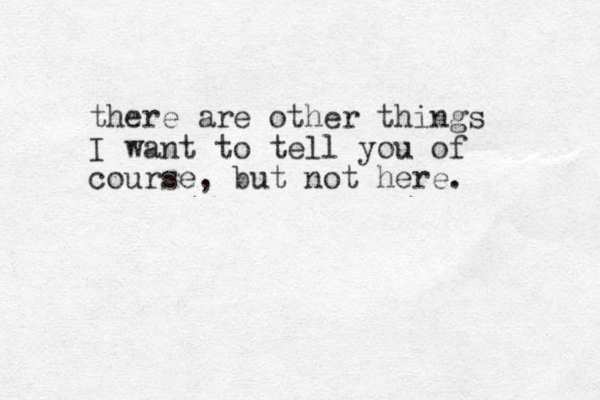 there are other things I want to tell you of course, but not here.