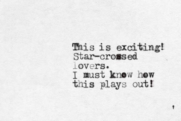 This is exciting! Star-crossed lovers. I must know how this plays out! ' 