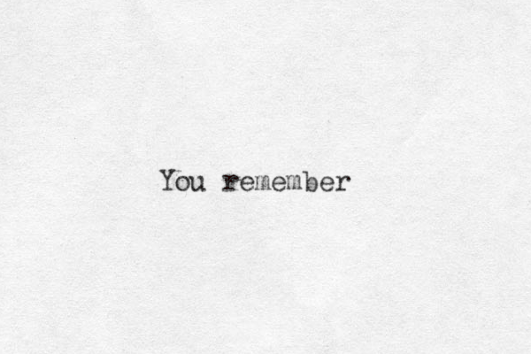You remember