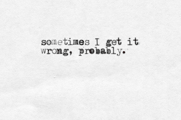 sometims e es I get it wrong, probably.
