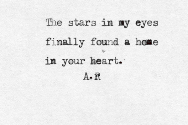 The stars in my eyes finally found a home in your heart. A.r R