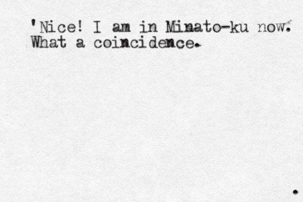 'Nice! I am in Minato-ku now. What a coincidence. . 
