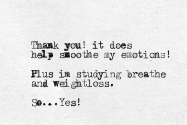 Thank you! it does help smoothe my emotions! Plus im studying breathe and weightloss. So...Yes!