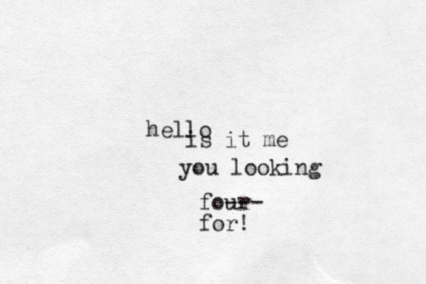hello is it me you looking four --- for!