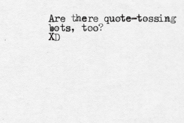 Are there quote-tossing bots, too? XD