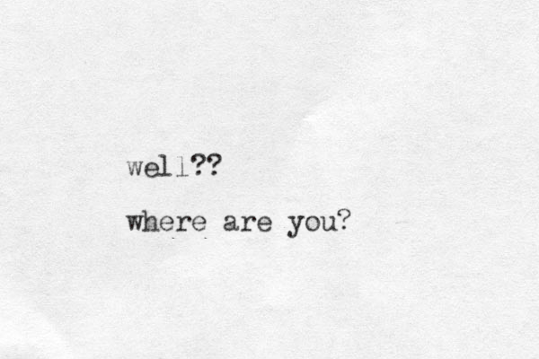 well?? where are you?