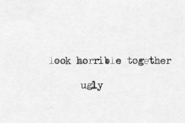 look horrible together ugly