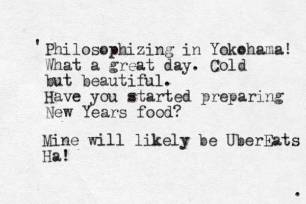 Philosophizing in Yokohama! What a great day. Cold but beautiful. Have you started preparing New Years food? ' . Mine will likely be UberEats Ha!