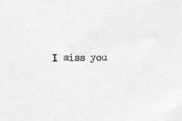 I miss you