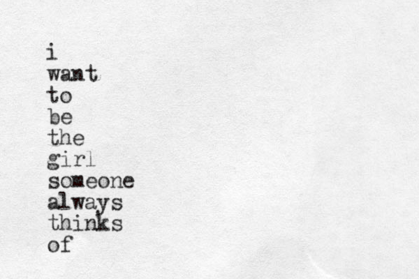 i want to be the girl someone always thinks of 