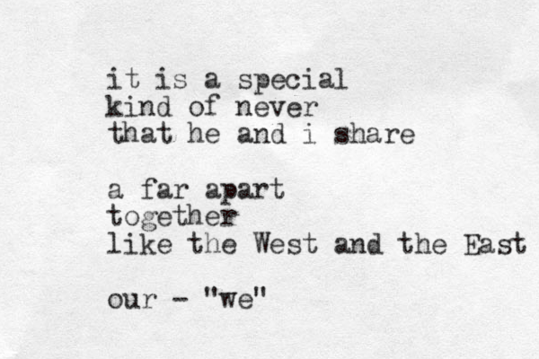 it is a special kind of never that he and i share a far apart together like the West and the East our - "we" 