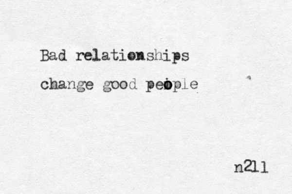 Bad relationships change good pei o o o ople n2ll 