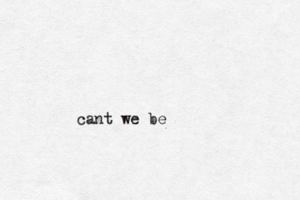 cant we be 