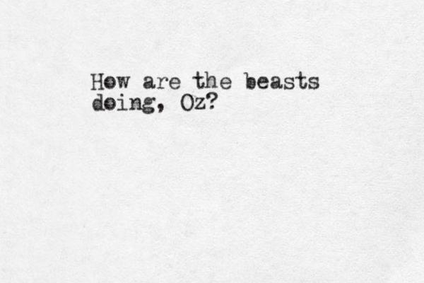 How are the beasts doing, Oz?