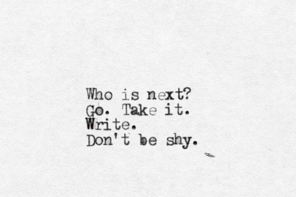Who is next? Go. Take it. Write. Don't be shy.
