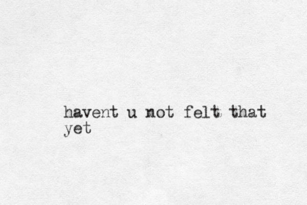 havent u not felt that yet