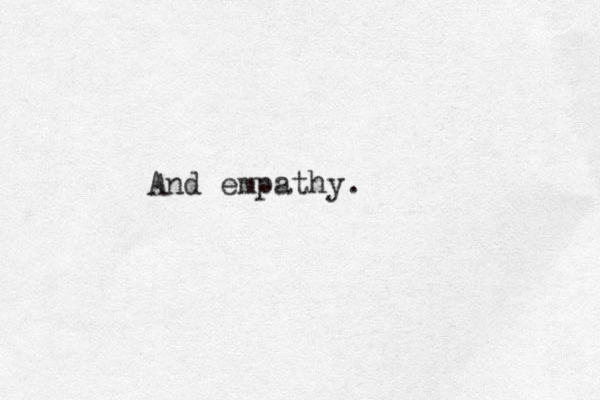And empathy.