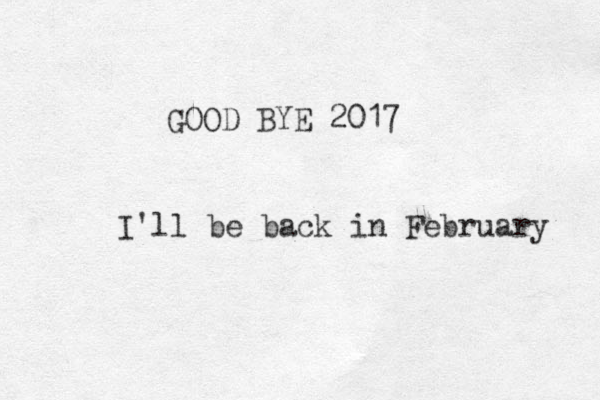 GOOD BYE 2017 I'll be back in February 