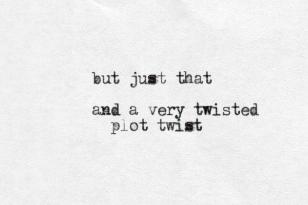 but just that and a very twisted plot twist