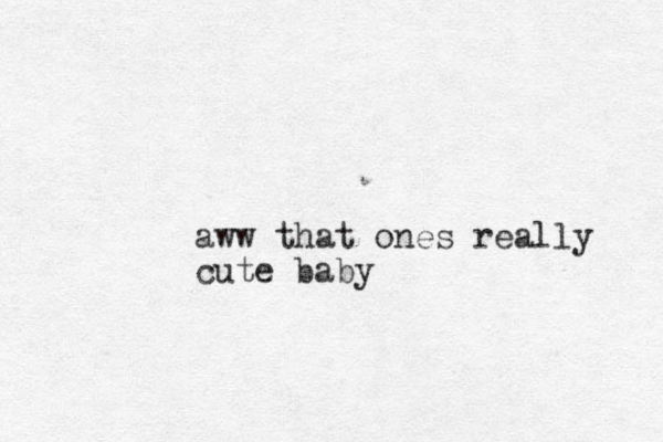 aww that ones really cute baby
