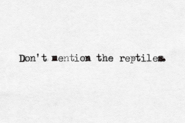 Don't mention the reptiles . 