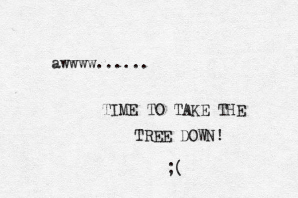awwww...... TIME TO TAKE THE TREE DOWN! ;( 