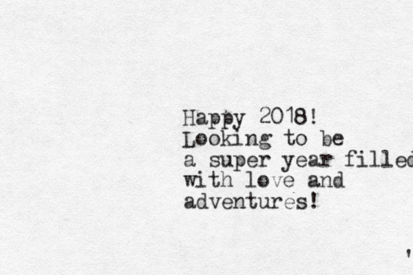 Happy 2018! Looking to be a super year filled with love and adventures! ' 