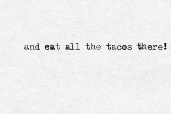 and eat all the tacos there! 
