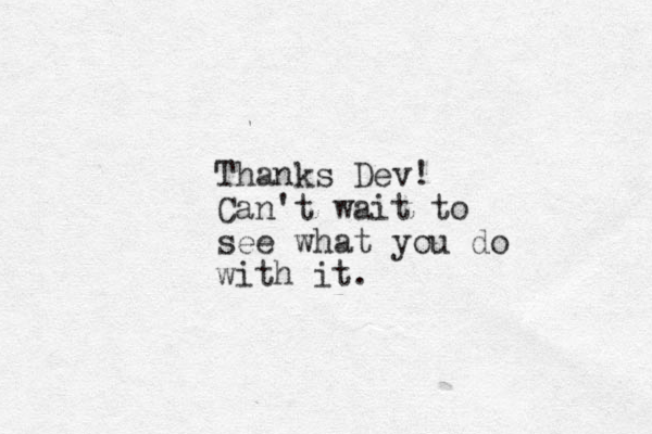 Thanks Dev! Can't wait to see what you do with it.