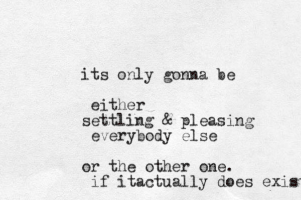 its only gonna be either settling & pleasing everybody else or the other one. if itactually does exist 