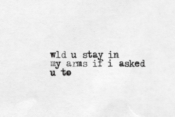 wld u stay in my arms if i asked u to