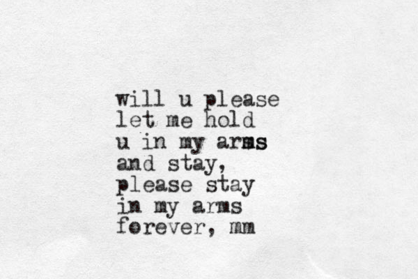 will u please let me hold u in my ars ms ms and stay, please stay in my arms forever , mm m 