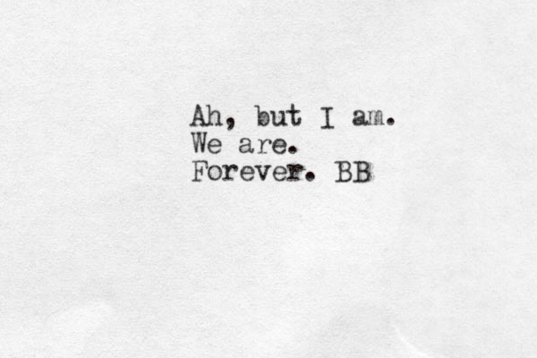 Ah, but I am. We are. Forever. BB