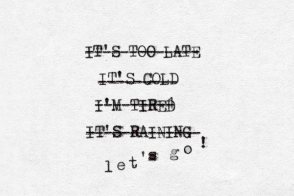 IT'S TOO LATE IT'S COLD I'M TIRED IT'S RAINING ------------- --------- --------1 - ------------- l l e t ' s g o ! 