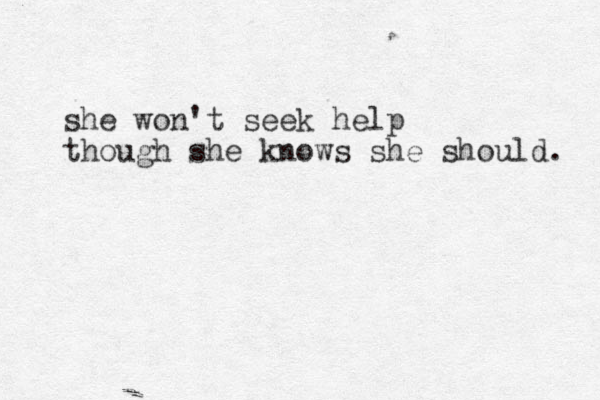 she won't seek help though she knows she should. 