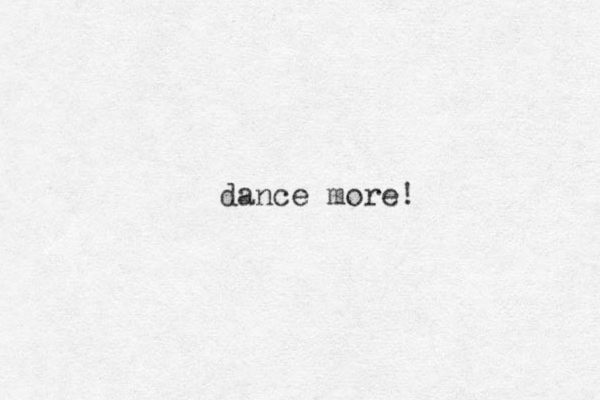 dance more! 
