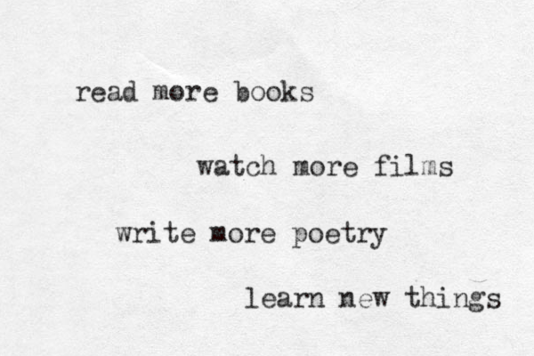 read more books watch more films write more poetry learn new things 