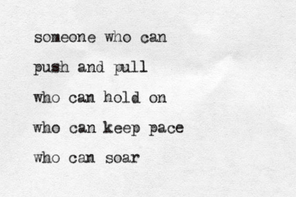 someone who can push and pull l who can hold on who can keep pace who can soar