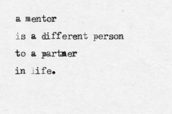 a mentor is a different person to a partner in life.