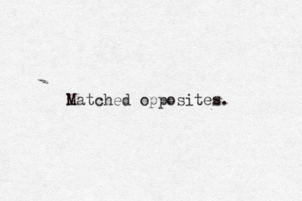 Matched opposites.